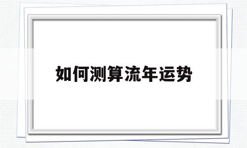流年运势怎么算?流年算命完整介绍
