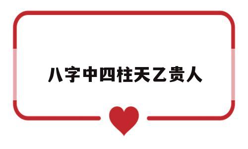 八字中四柱天乙贵人