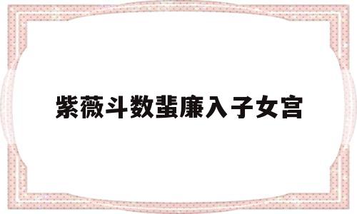 紫微斗数子女宫廉贞天相 紫微斗数子女宫廉贞天相