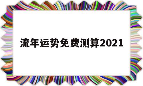 流年测算免费2021年