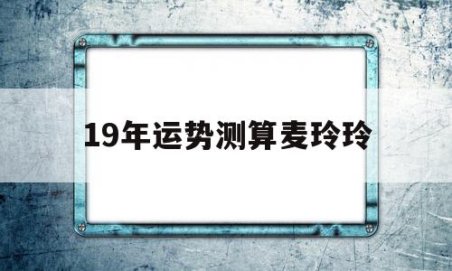 19年运势测算麦玲玲