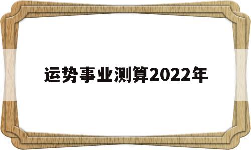 运势事业测算2022年