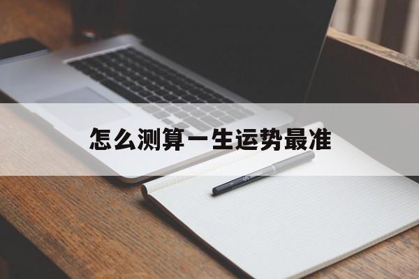 怎么测算一生运势最准的方法