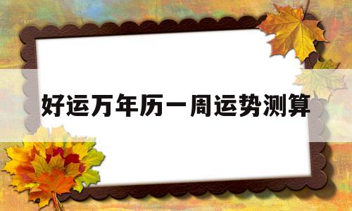 好运万年历一周运势测算