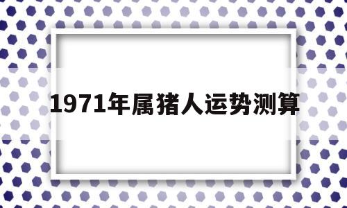 1971年属猪人运势测算