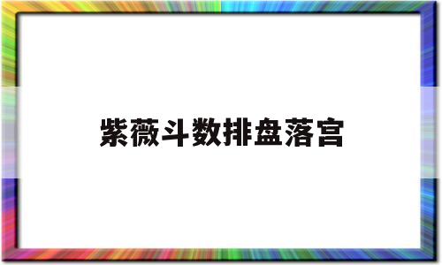 紫微斗数命宫排盘 紫微斗数命宫排盘