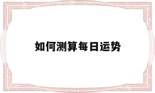 如何测算每日运势 如何测算每日运势