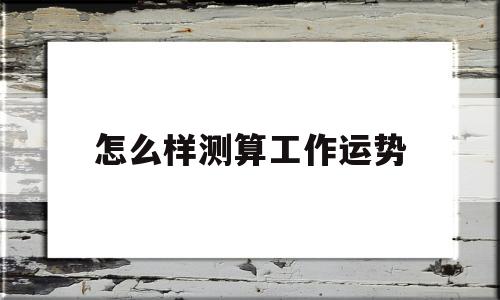 怎么样测算工作运势