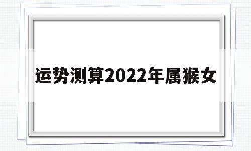 属猴女2022年全年运势