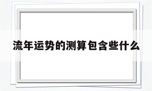 流年运势的测算包含些什么