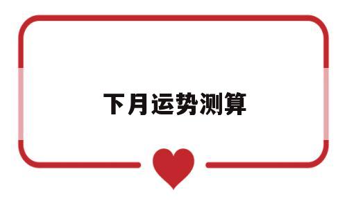 下月运势测算 下月运势测算