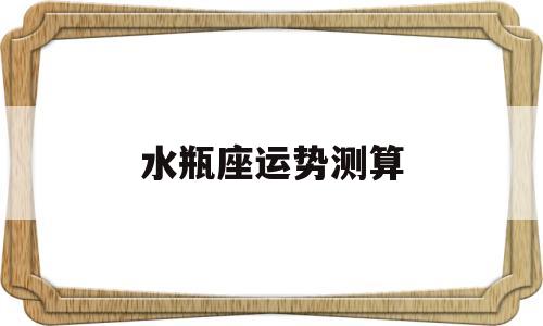水瓶座运势测算2022年