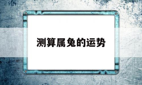 属兔的运势如何 属兔的运势如何