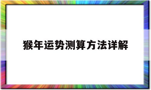 猴年运势测算方法详解视频 猴年运势测算方法详解视频