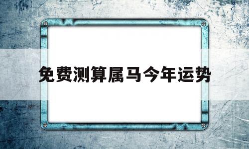 免费测算属马今年运势