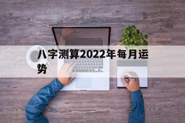 八字测算2022年运势 免费 八字测算2022年运势 免费
