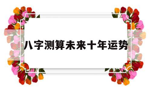 八字测算未来十年运势