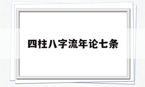 四柱八字流年论七条 四柱八字流年论七条