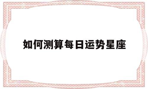 如何测算每日运势星座