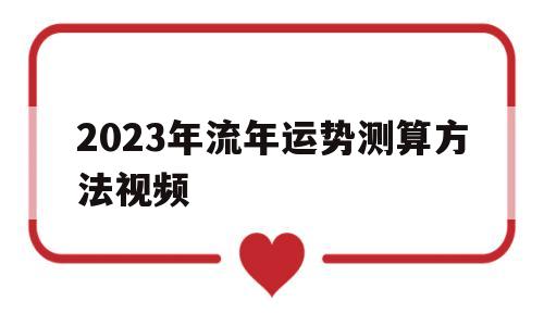 2023年流年运势测算方法视频