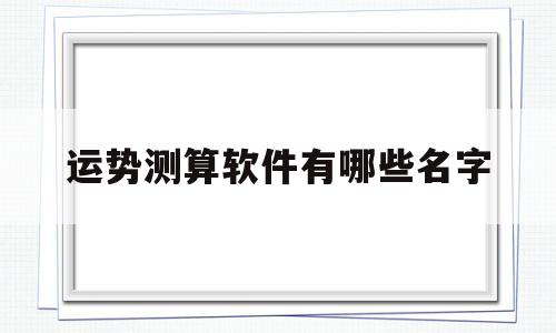 运势测算软件有哪些名字可以用