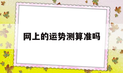 网上测财运的准吗? 网上测财运的准吗?