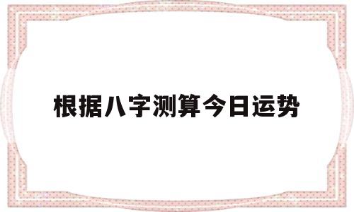 根据八字测算今日运势