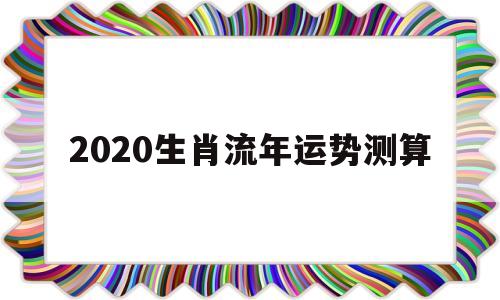 2020生肖流年运势测算吉凶