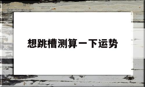 八字测跳槽运势 八字测跳槽运势