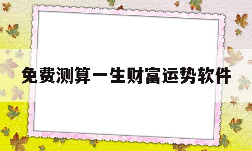 免费测算一生财富运势软件