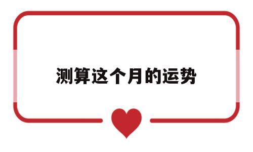 测算这个月的运势 测算这个月的运势