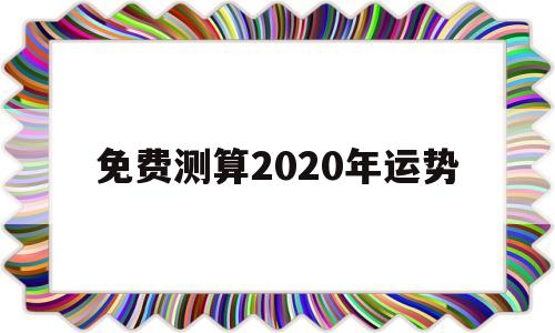 2020年运势测算免费 具体到月