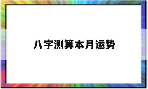八字测算本月运势 八字测算本月运势