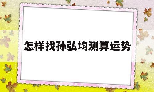怎样找孙弘均测算运势