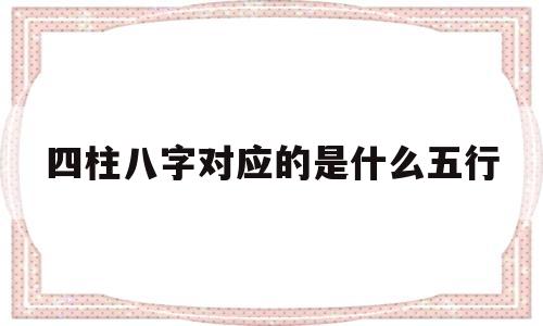 四柱八字对应的是什么五行