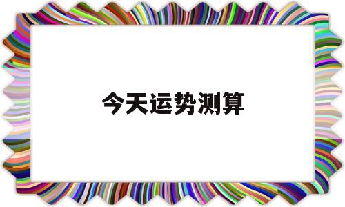 今天运势测算 今天运势测算