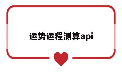 运势运程测算api的简单介绍 运势运程测算api的简单介绍
