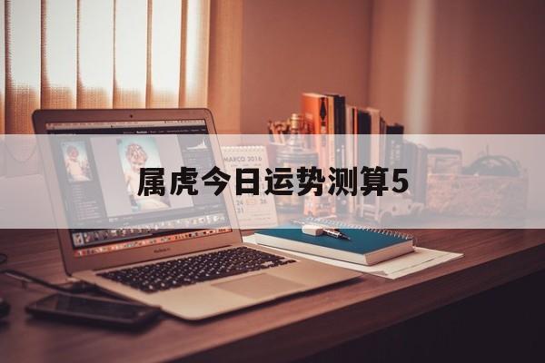 属虎今日运势测算5月 属虎今日运势测算5月