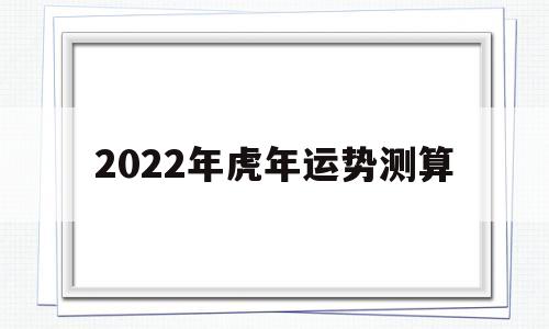 2022年虎年运势测算
