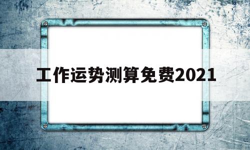 2021年工作运势测算免费