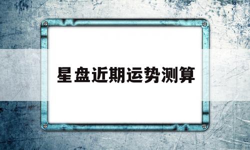星盘近期运势测算吉凶