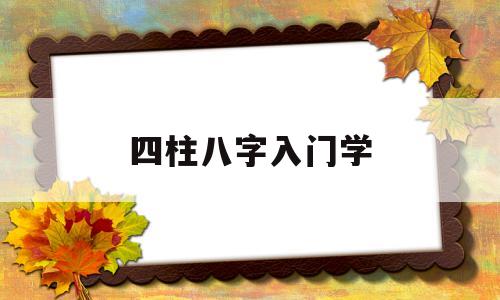 四柱八字入门学 四柱八字入门学