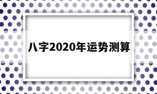 生辰八字算2020年运势 生辰八字算2020年运势