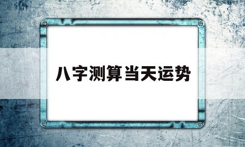 八字测算当天运势
