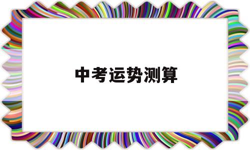 中考运势测算 中考运势测算
