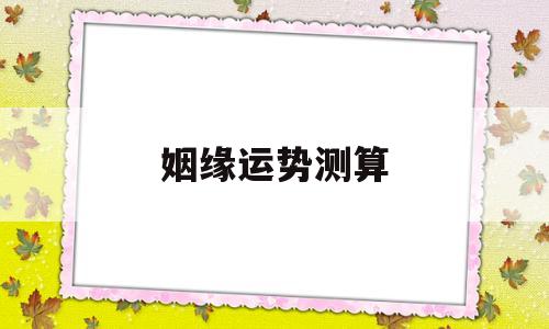 姻缘运势测算 姻缘运势测算