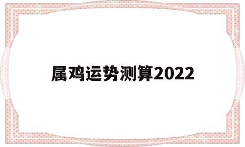 属鸡今年运势2022年运势