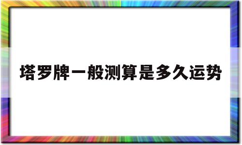 塔罗牌一般测算是多久运势
