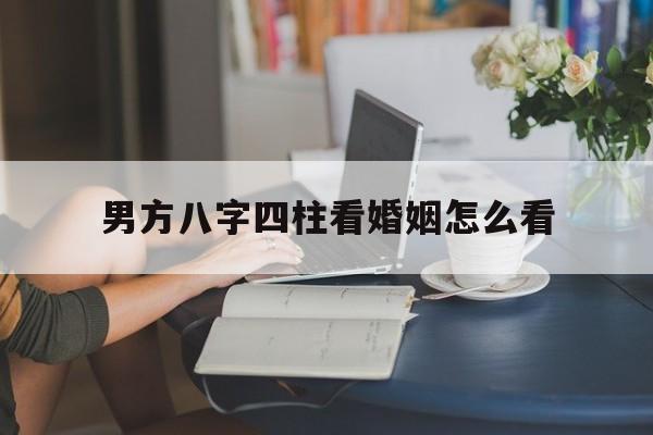 男方八字四柱看婚姻怎么看出来