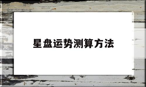 星盘运势测算方法 星盘运势测算方法